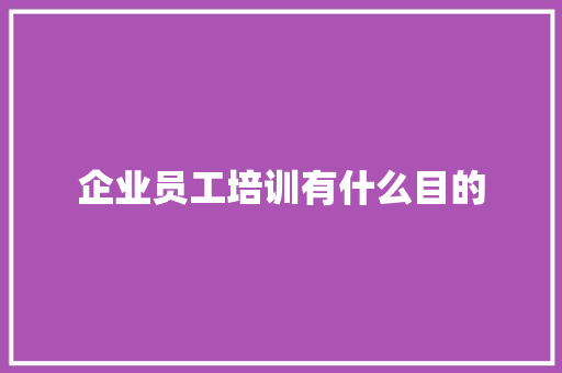 企业员工培训有什么目的 简历范文