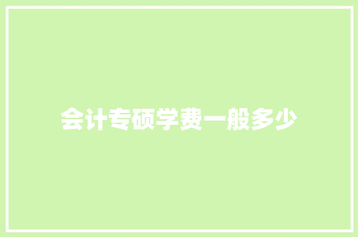 会计专硕学费一般多少