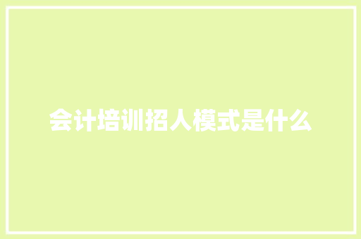 会计培训招人模式是什么