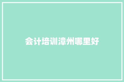会计培训漳州哪里好