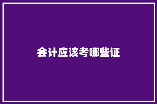 会计应该考哪些证 演讲稿范文