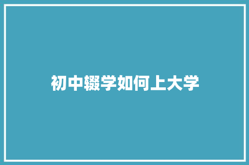 初中辍学如何上大学 求职信范文