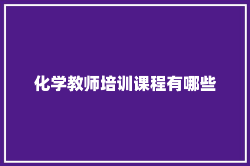 化学教师培训课程有哪些 求职信范文