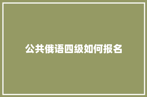 公共俄语四级如何报名 求职信范文