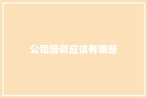 公司培训应该有哪些 散文范文
