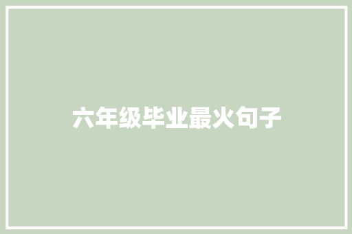 六年级毕业最火句子