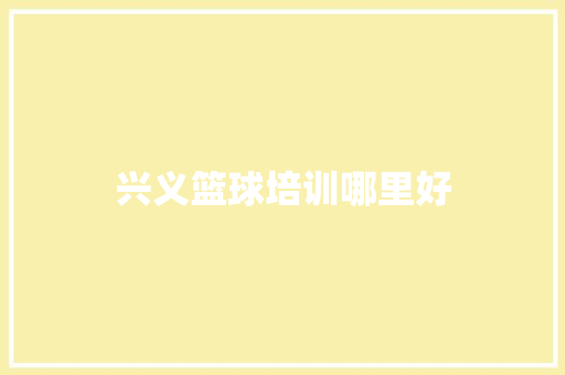 兴义篮球培训哪里好 诗歌范文