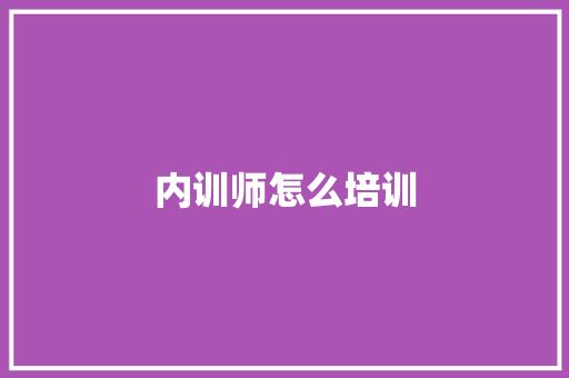 内训师怎么培训