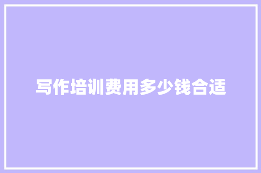 写作培训费用多少钱合适