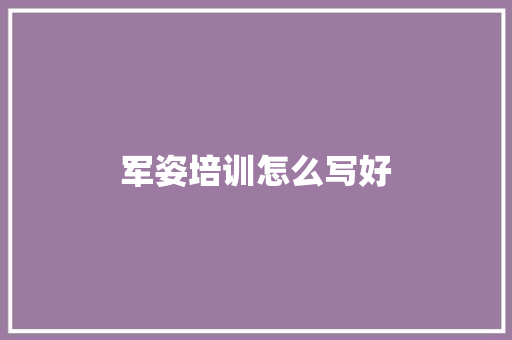 军姿培训怎么写好
