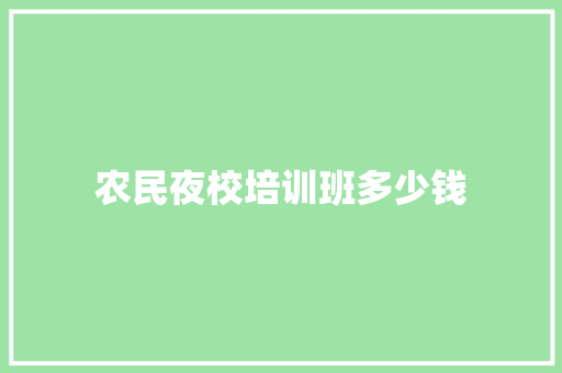 农民夜校培训班多少钱