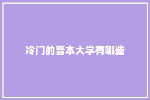 冷门的普本大学有哪些 简历范文