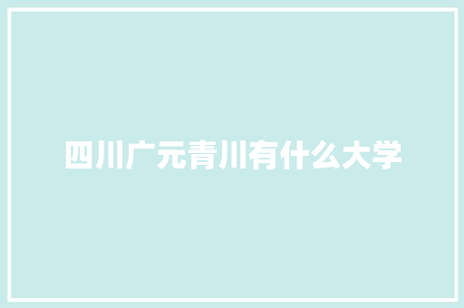 四川广元青川有什么大学