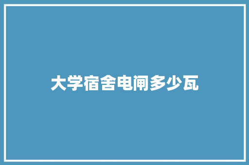 大学宿舍电闸多少瓦
