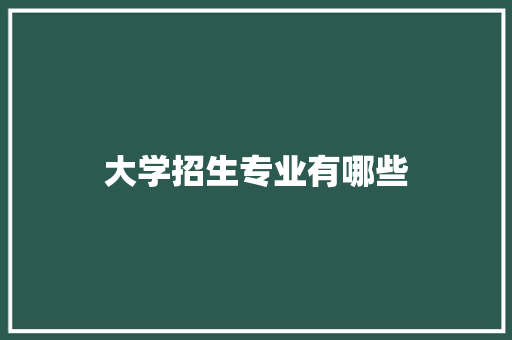 大学招生专业有哪些