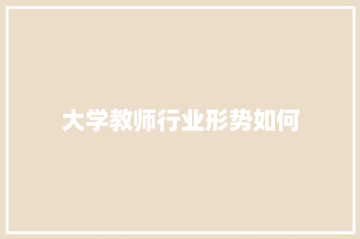 大学教师行业形势如何