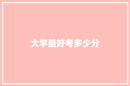 大学最好考多少分 记叙文范文