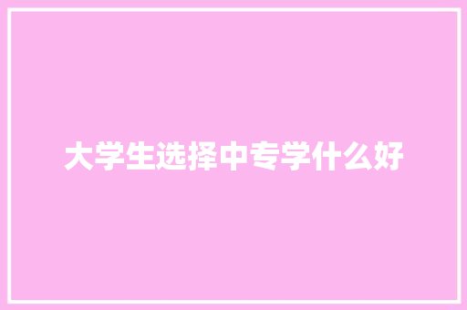 大学生选择中专学什么好