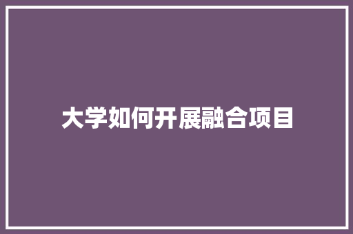 大学如何开展融合项目
