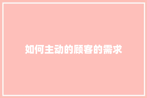 如何主动的顾客的需求