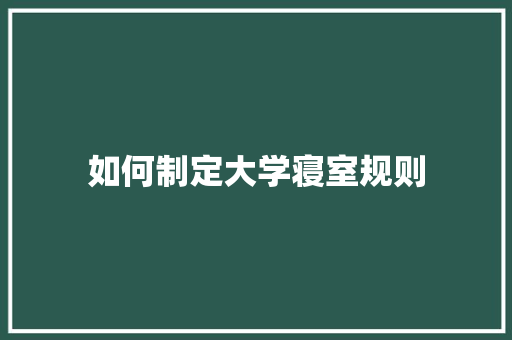 如何制定大学寝室规则