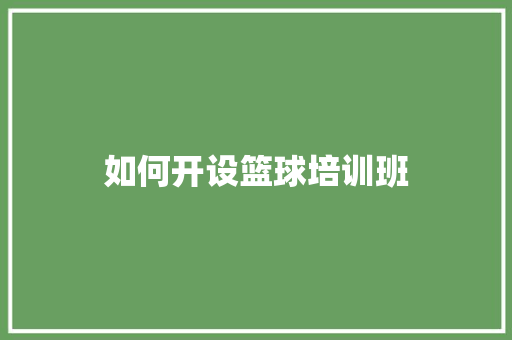 如何开设篮球培训班