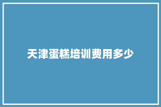 天津蛋糕培训费用多少