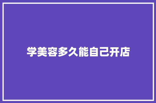 学美容多久能自己开店