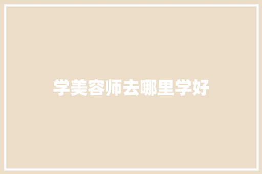 学美容师去哪里学好