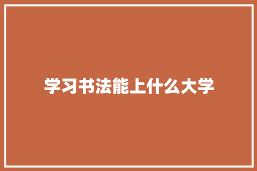学习书法能上什么大学