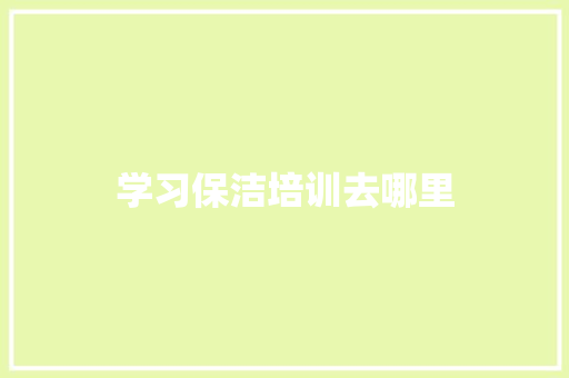 学习保洁培训去哪里