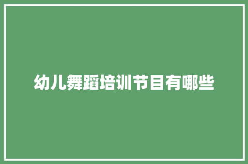 幼儿舞蹈培训节目有哪些