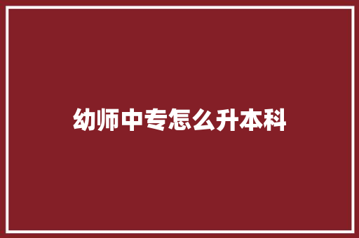 幼师中专怎么升本科