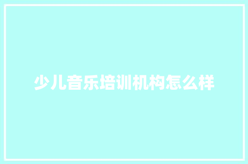 少儿音乐培训机构怎么样