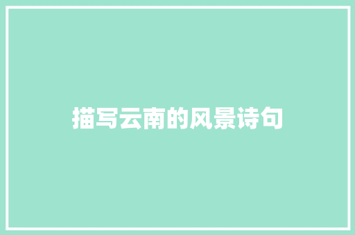 描写云南的风景诗句 求职信范文