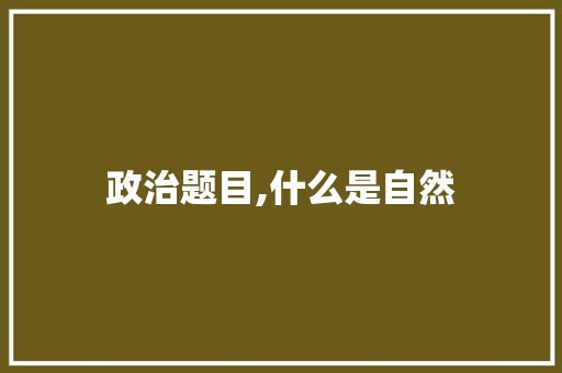 政治题目,什么是自然