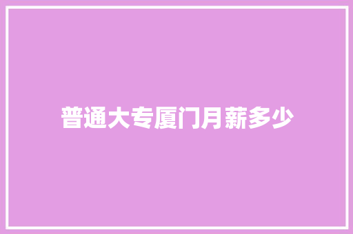 普通大专厦门月薪多少