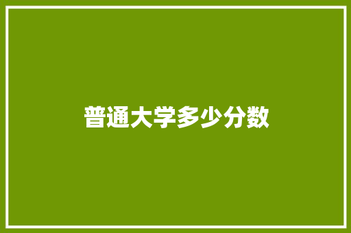 普通大学多少分数