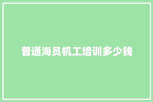 普通海员机工培训多少钱