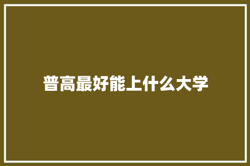 普高最好能上什么大学