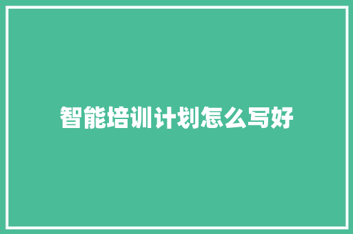 智能培训计划怎么写好
