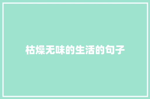 枯燥无味的生活的句子