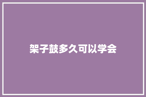 架子鼓多久可以学会
