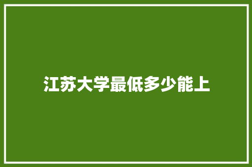 江苏大学最低多少能上