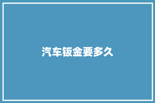 汽车钣金要多久