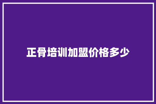 正骨培训加盟价格多少