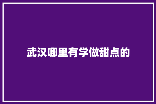 武汉哪里有学做甜点的
