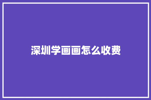 深圳学画画怎么收费 演讲稿范文