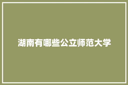湖南有哪些公立师范大学