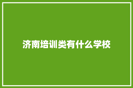 济南培训类有什么学校 散文范文